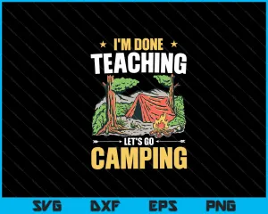 I'm done teaching let's go camping Svg Cutting Printable Files
